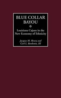 Cover image for Blue Collar Bayou: Louisiana Cajuns in the New Economy of Ethnicity