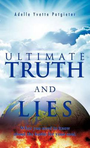 Ultimate Truth and Lies: What You Need to Know about the Battle for Your Soul