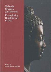 Cover image for Nalanda, Srivijaya and Beyond: Re-exploring Buddhist Art in Asia