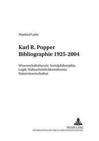 Cover image for Karl R. Popper Bibliographie 1925-2004; Wissenschaftstheorie, Sozialphilosophie, Logik, Wahrscheinlichkeitstheorie, Naturwissenschaften