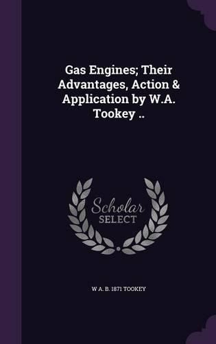 Cover image for Gas Engines; Their Advantages, Action & Application by W.A. Tookey ..