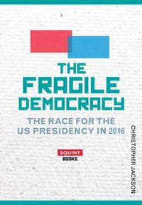 Cover image for The Fragile Democracy: The Race for the U.S. Presidency