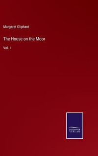 Cover image for The House on the Moor: Vol. I