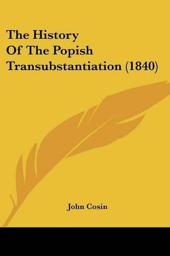Cover image for The History of the Popish Transubstantiation (1840)