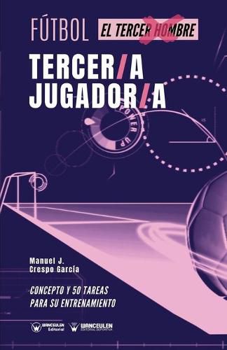 Cover image for Futbol. tercer/a jugador/a: Concepto y 50 tareas para su entrenamiento