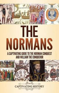 Cover image for The Normans: A Captivating Guide to the Norman Conquest and William the Conqueror