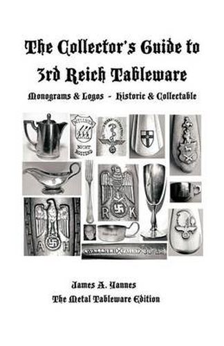 Cover image for The Collector's Guide to 3rd Reich Tableware (Monograms, Logos, Maker Marks Plus History): The Metal Tableware Edition