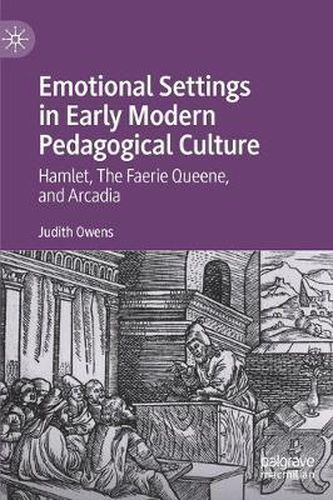 Cover image for Emotional Settings in Early Modern Pedagogical Culture: Hamlet, The Faerie Queene, and Arcadia