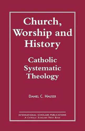 Cover image for Church, Worship and History: Catholic Systematic Theology