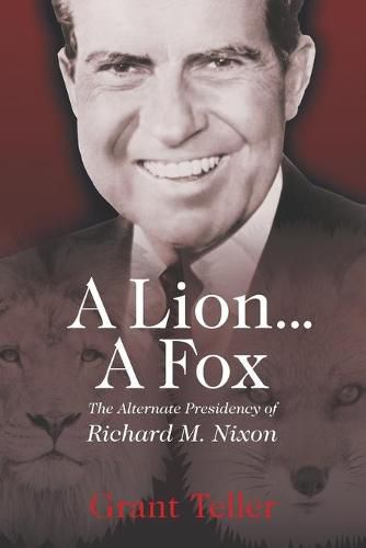 A Lion . . . A Fox: The Alternate Presidency of Richard M. Nixon