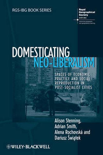 Cover image for Domesticating Neo-Liberalism: Spaces of Economic Practice and Social Reproduction in Post-Socialist Cities