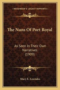 Cover image for The Nuns of Port Royal: As Seen in Their Own Narratives (1909)