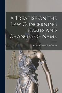 Cover image for A Treatise on the Law Concerning Names and Changes of Name