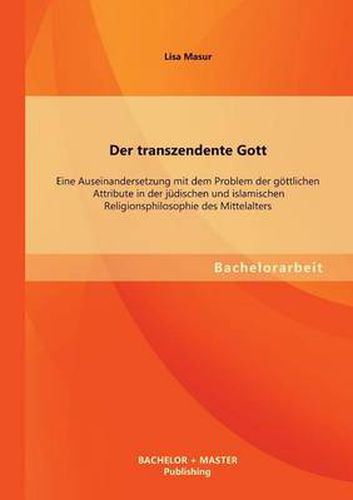 Cover image for Der transzendente Gott: Eine Auseinandersetzung mit dem Problem der goettlichen Attribute in der judischen und islamischen Religionsphilosophie des Mittelalters