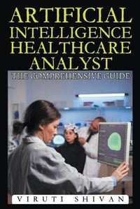 Cover image for Artificial Intelligence Healthcare Analyst - The Comprehensive Guide