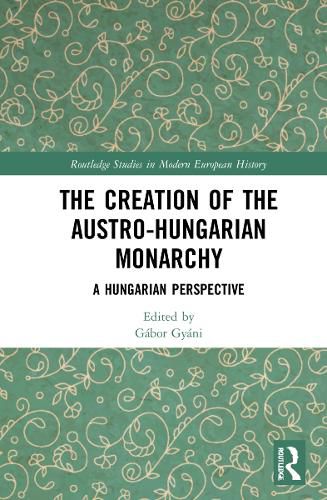 Cover image for The Creation of the Austro-Hungarian Monarchy