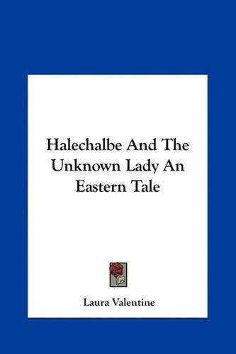 Cover image for Halechalbe and the Unknown Lady an Eastern Tale Halechalbe and the Unknown Lady an Eastern Tale