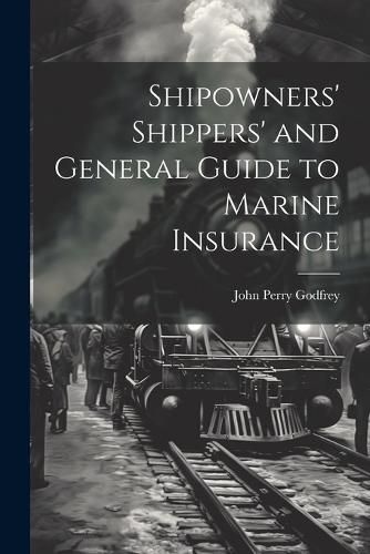 Shipowners' Shippers' and General Guide to Marine Insurance