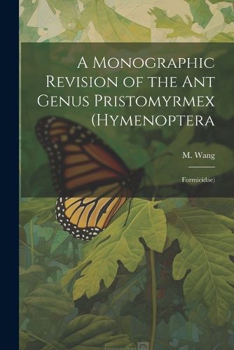 A Monographic Revision of the ant Genus Pristomyrmex (Hymenoptera