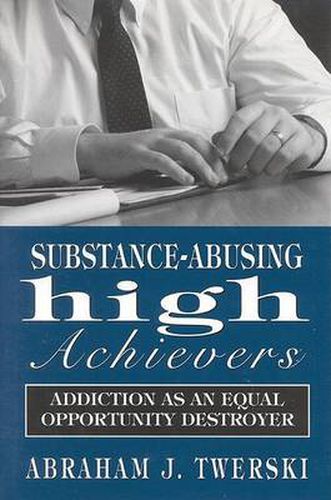 Cover image for Substance-Abusing High Achievers: Addiction as an Equal Opportunity Destroyer