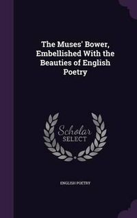 Cover image for The Muses' Bower, Embellished with the Beauties of English Poetry