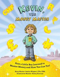 Cover image for Kevin, the Money Master: How a Little Boy Learned to Master Money and How You Can Too!