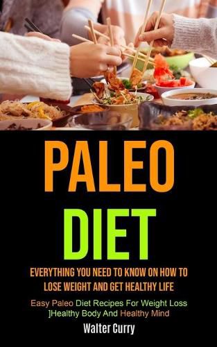 Cover image for Paleo Diet: Everything You Need To Know On How To Lose Weight And Get Healthy Life (Easy Paleo Diet Recipes For Weight Loss, Healthy Body And Healthy Mind)