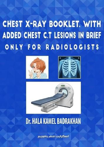 Cover image for Chest X-Ray Booklet, with added Chest C.T Lesions in brief Only for Radiologists