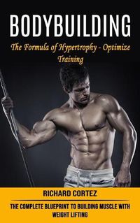 Cover image for Bodybuilding: The Formula of Hypertrophy - Optimize Training (The Complete Blueprint to Building Muscle With Weight Lifting)