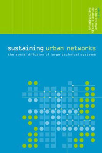 Cover image for Sustaining Urban Networks: The Social Diffusion of Large Technical Systems