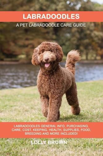 Labradoodles: Labradoodles General Info, Purchasing, Care, Cost, Keeping, Health, Supplies, Food, Breeding and More Included! A Pet Labradoodle Care Guide