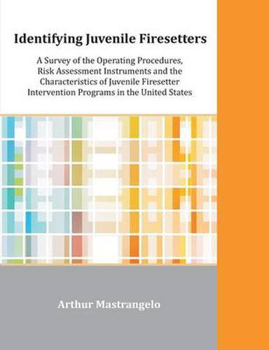 Cover image for Identifying Juvenile Firesetters: A Survey of the Operating Procedures, Risk Assessment Instruments and the Characteristics of Juvenile Firesetter Int