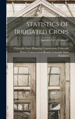 Cover image for Statistics of Irrigated Crops; Appendix No. 5, Volume IV