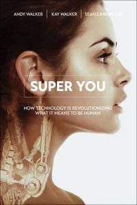 Cover image for Super You: How Technology is Revolutionizing What It Means to Be Human