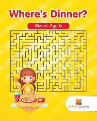 Cover image for Where's Dinner?: Mazes Age 6