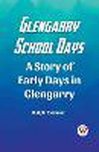 Glengarry School DaysA Story of Early Days in Glengarry (Edition2023)