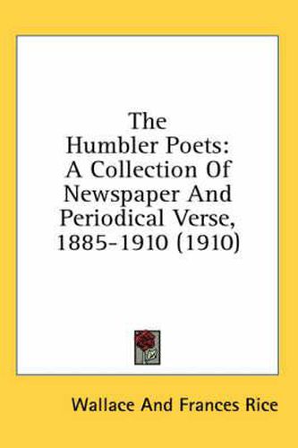 Cover image for The Humbler Poets: A Collection of Newspaper and Periodical Verse, 1885-1910 (1910)