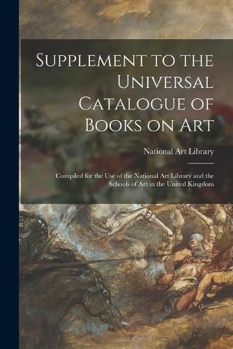 Supplement to the Universal Catalogue of Books on Art: Compiled for the Use of the National Art Library and the Schools of Art in the United Kingdom