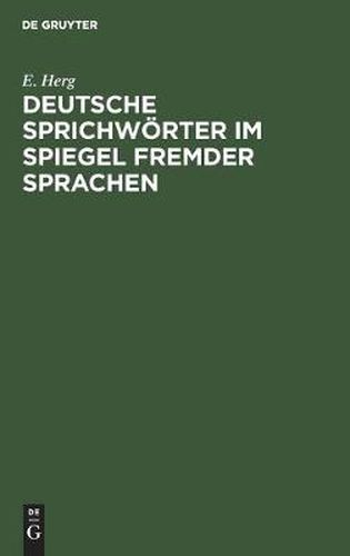 Cover image for Deutsche Sprichwoerter Im Spiegel Fremder Sprachen: Unter Berucksichtigung Des Englischen, Franzoesischen, Italienischen, Lateinischen Und Spanischen