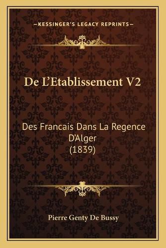 Cover image for de L'Etablissement V2: Des Francais Dans La Regence D'Alger (1839)