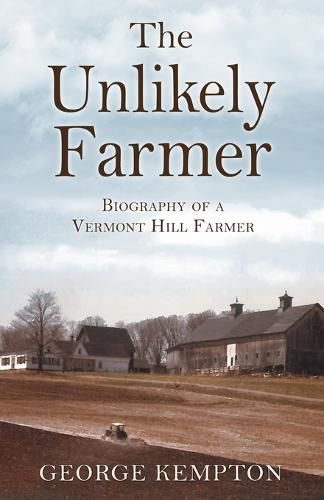 Cover image for The Unlikely Farmer: Biography of a Vermont Hill Farmer