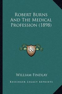 Cover image for Robert Burns and the Medical Profession (1898) Robert Burns and the Medical Profession (1898)