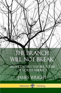 Cover image for The Branch Will Not Break: 20th Century Nature Poems of North America (Hardcover)
