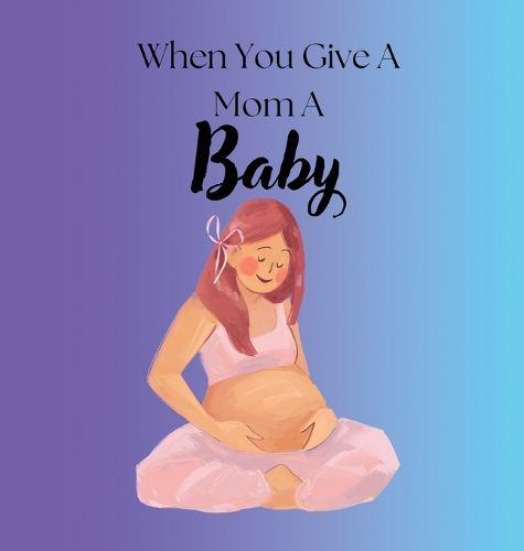 Cover image for When You Give A Mom A Baby