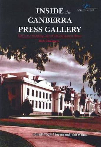 Cover image for Inside the Canberra Press Gallery: Life in the Wedding Cake of Old Parliament House