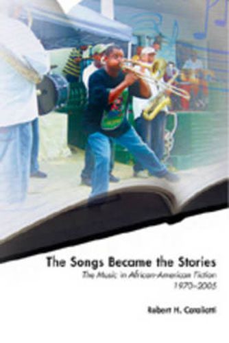 Cover image for The Songs Became the Stories: The Music in African-American Fiction, 1970-2005