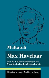 Cover image for Max Havelaar: oder Die Kaffeeversteigerungen der Niederlandischen Handelsgesellschaft (Band 159, Klassiker in neuer Rechtschreibung)