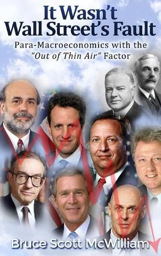 Cover image for It Wasn't Wall Street's Fault: Para-Macroeconomics with the Out of Thin Air Factor