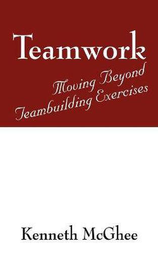 Cover image for Teamwork: Moving Beyond Teambuilding Exercises