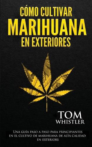 Cover image for Como cultivar marihuana en exteriores: Una guia paso a paso para principiantes en el cultivo de marihuana de alta calidad en exteriors (Spanish Edition)